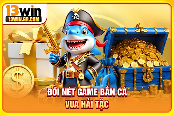 Đôi nét game bắn cá Vua Hải Tặc 