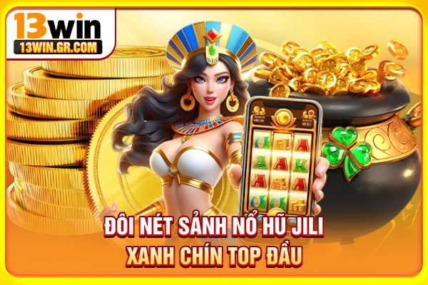 Nổ Hũ Jili - Trang Slot Mới Mẻ, Thắng Lớn Với Một Lần Quay Đôi nét sảnh nổ hũ Jili xanh chín top đầu