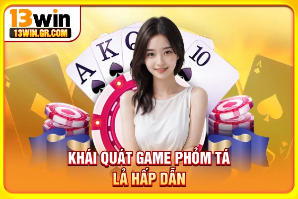 Khái quát game Phỏm tá lả hấp dẫn