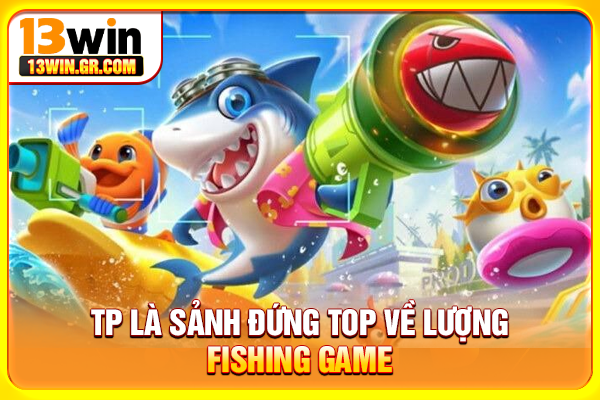 Bắn Cá 13WIN - Game Đổi Thưởng Giải Trí Hấp Dẫn TP là sảnh đứng top về lượng fishing game